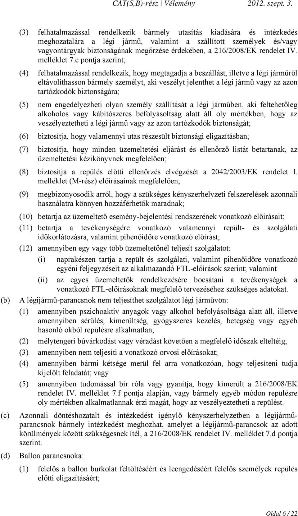 c pontja szerint; (4) felhatalmazással rendelkezik, hogy megtagadja a beszállást, illetve a légi járműről eltávolíthasson bármely személyt, aki veszélyt jelenthet a légi jármű vagy az azon