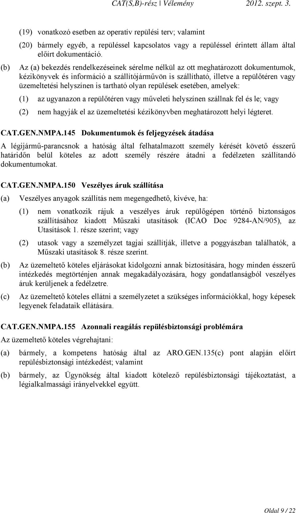 tartható olyan repülések esetében, amelyek: (1) az ugyanazon a repülőtéren vagy műveleti helyszínen szállnak fel és le; vagy (2) nem hagyják el az üzemeltetési kézikönyvben meghatározott helyi