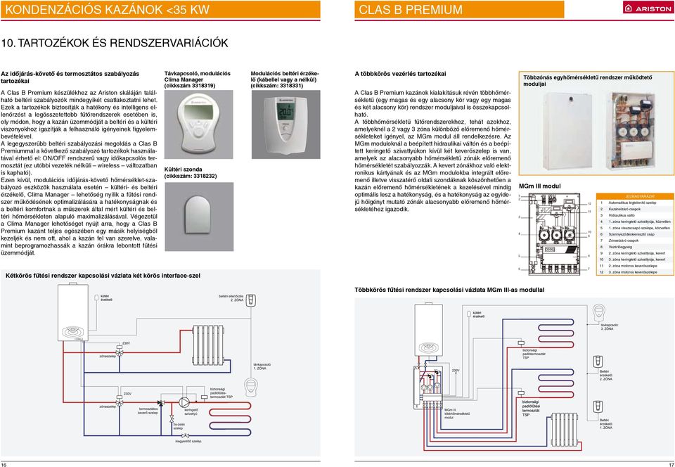 Ezek a tartozékok biztosítják a hatékony és intelligens ellenőrzést a legösszetettebb fűtőrendszerek esetében is, oly módon, hogy a kazán üzemmódját a beltéri és a kültéri viszonyokhoz igazítják a