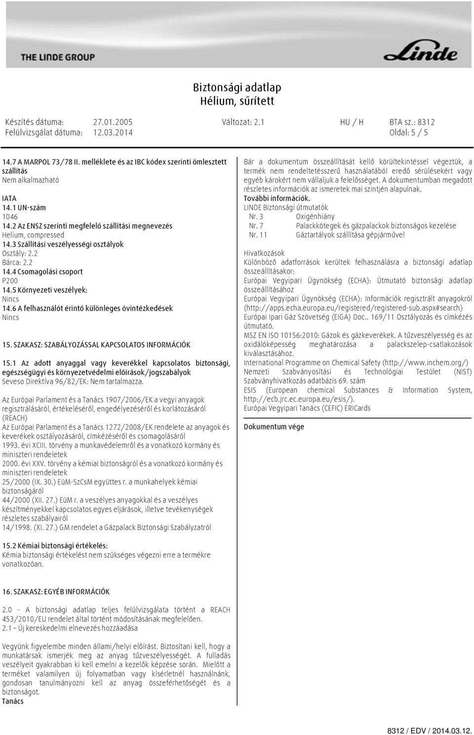 1 Az adott anyaggal vagy keverékkel kapcsolatos biztonsági, egészségügyi és környezetvédelmi előírások/jogszabályok Seveso Direktíva 96/82/EK: Nem tartalmazza.