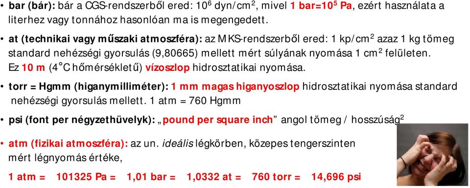 Ez 0 m (4 C hőmérsékletű) vízoszlop hidrosztatikai nyomása. torr Hgmm (higanymilliméter): mm magas higanyoszlop hidrosztatikai nyomása standard nehézségi gyorsulás mellett.