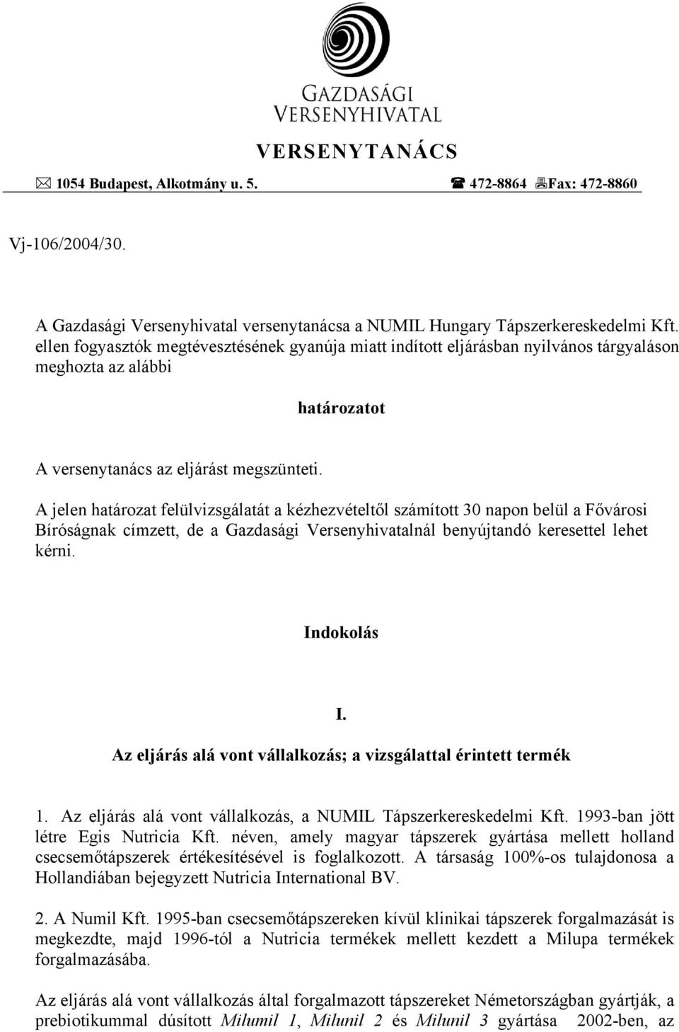 A jelen határozat felülvizsgálatát a kézhezvételtől számított 30 napon belül a Fővárosi Bíróságnak címzett, de a Gazdasági Versenyhivatalnál benyújtandó keresettel lehet kérni. Indokolás I.