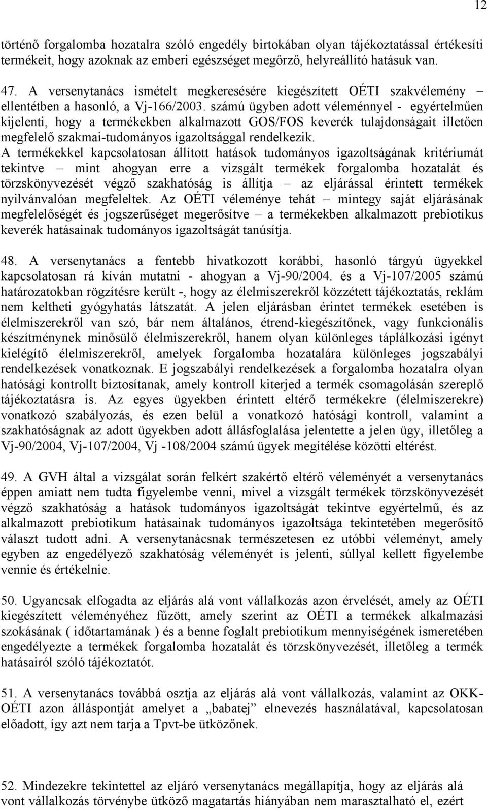 számú ügyben adott véleménnyel - egyértelműen kijelenti, hogy a termékekben alkalmazott GOS/FOS keverék tulajdonságait illetően megfelelő szakmai-tudományos igazoltsággal rendelkezik.