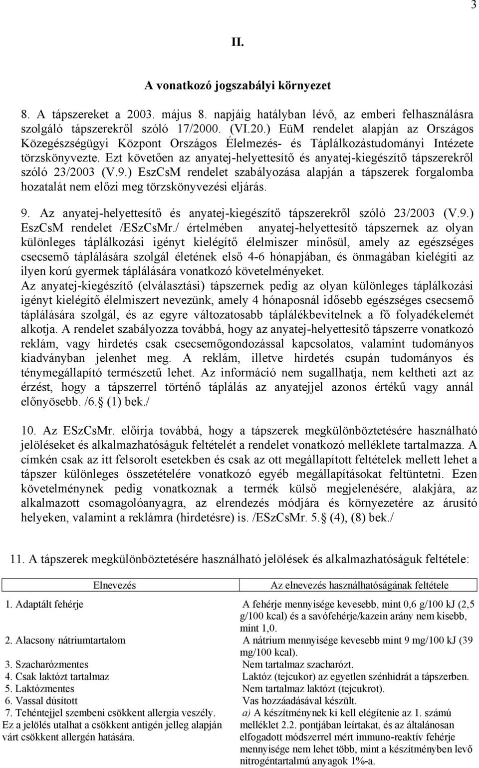 ) EszCsM rendelet szabályozása alapján a tápszerek forgalomba hozatalát nem előzi meg törzskönyvezési eljárás. 9. Az anyatej-helyettesítő és anyatej-kiegészítő tápszerekről szóló 23/2003 (V.9.) EszCsM rendelet /ESzCsMr.