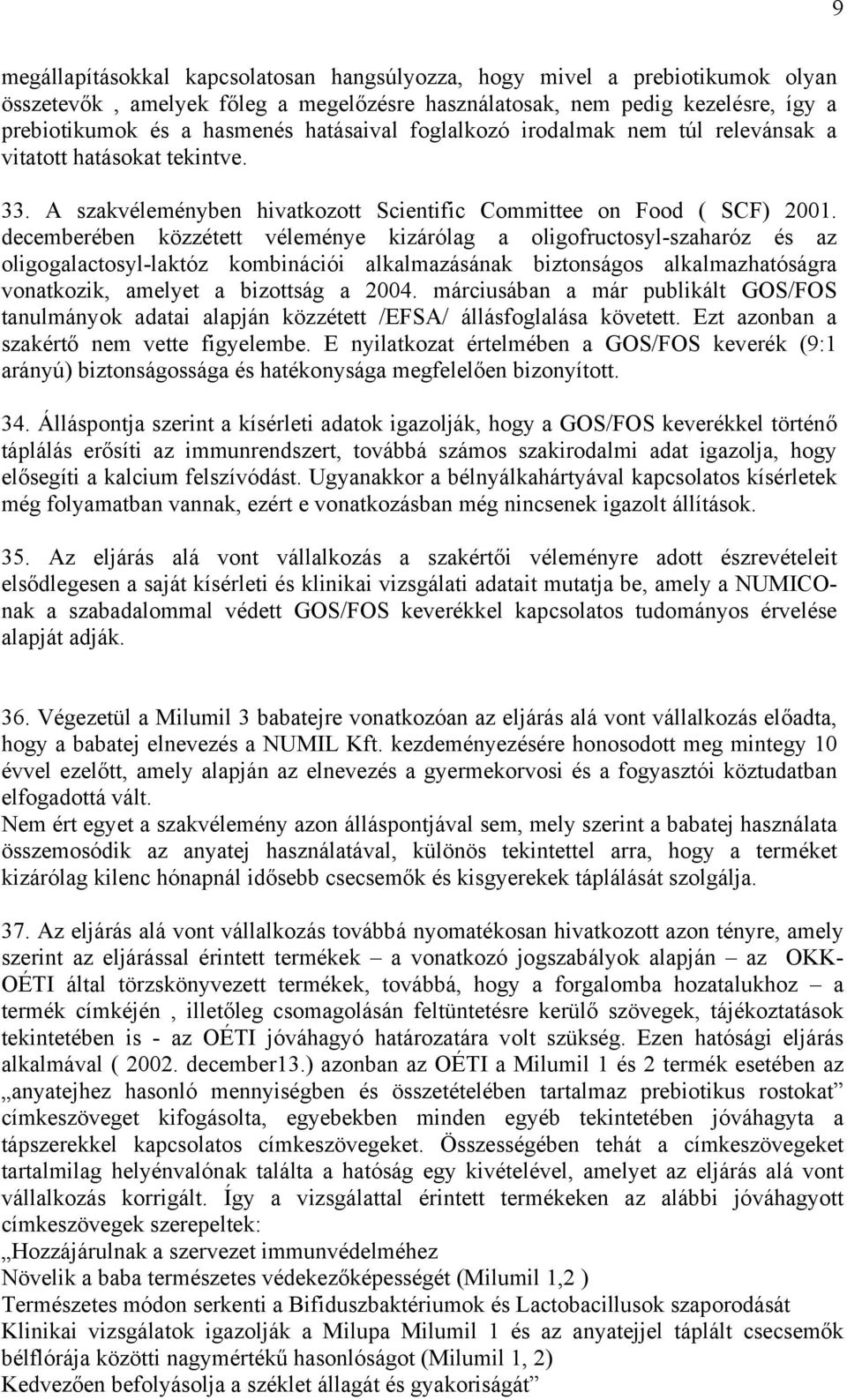 decemberében közzétett véleménye kizárólag a oligofructosyl-szaharóz és az oligogalactosyl-laktóz kombinációi alkalmazásának biztonságos alkalmazhatóságra vonatkozik, amelyet a bizottság a 2004.