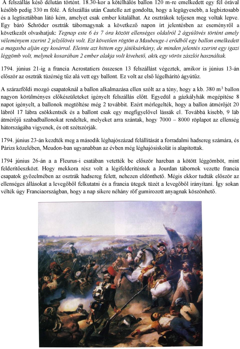 Egy báró Schröder osztrák tábornagynak a következő napon írt jelentésben az eseményről a következőt olvashatjuk: Tegnap este 6 és 7 óra között ellenséges oldalról 2 ágyúlövés történt amely véleményem