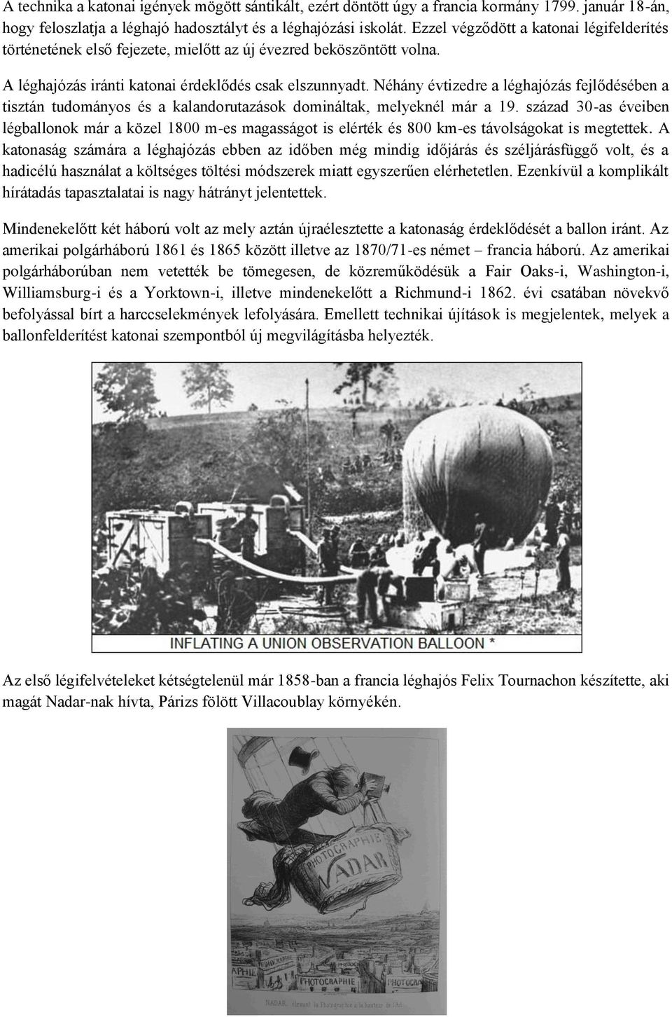 Néhány évtizedre a léghajózás fejlődésében a tisztán tudományos és a kalandorutazások domináltak, melyeknél már a 19.