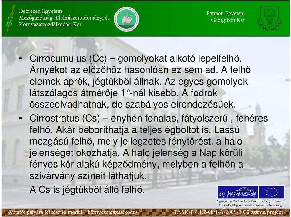 Cirrostratus (Cs) enyhén fonalas, fátyolszerő, fehéres felhı. Akár beboríthatja a teljes égboltot is.