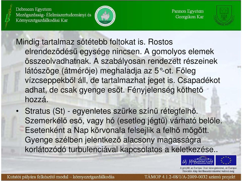 Csapadékot adhat, de csak gyenge esıt. Fényjelenség köthetı hozzá. Stratus (St) - egyenletes szürke színő rétegfelhı.