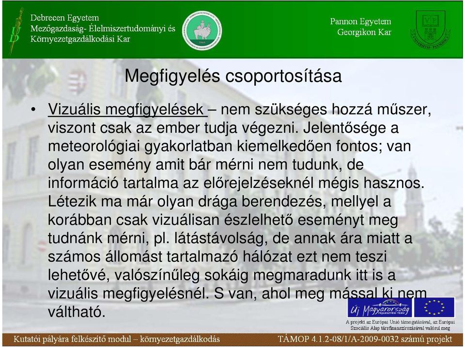 mégis hasznos. Létezik ma már olyan drága berendezés, mellyel a korábban csak vizuálisan észlelhetı eseményt meg tudnánk mérni, pl.