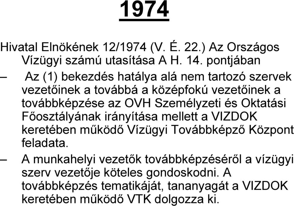 Személyzeti és Oktatási Főosztályának irányítása mellett a VIZDOK keretében működő Vízügyi Továbbképző Központ feladata.