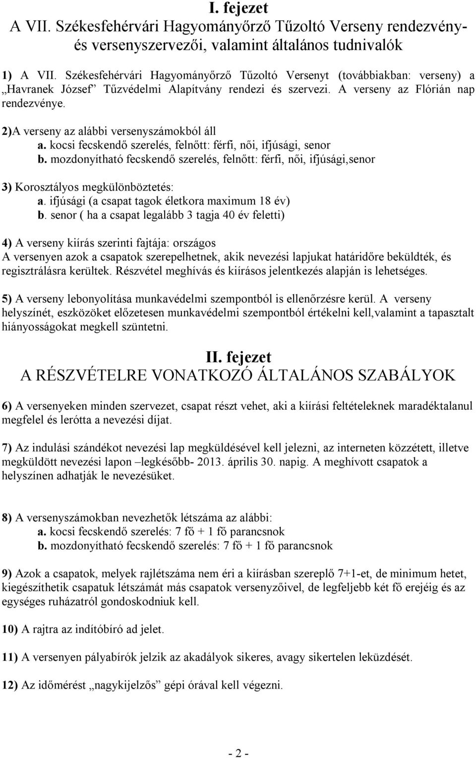 2)A verseny az alábbi versenyszámokból áll a. kocsi fecskendő szerelés, felnőtt: férfi, női, ifjúsági, senor b.