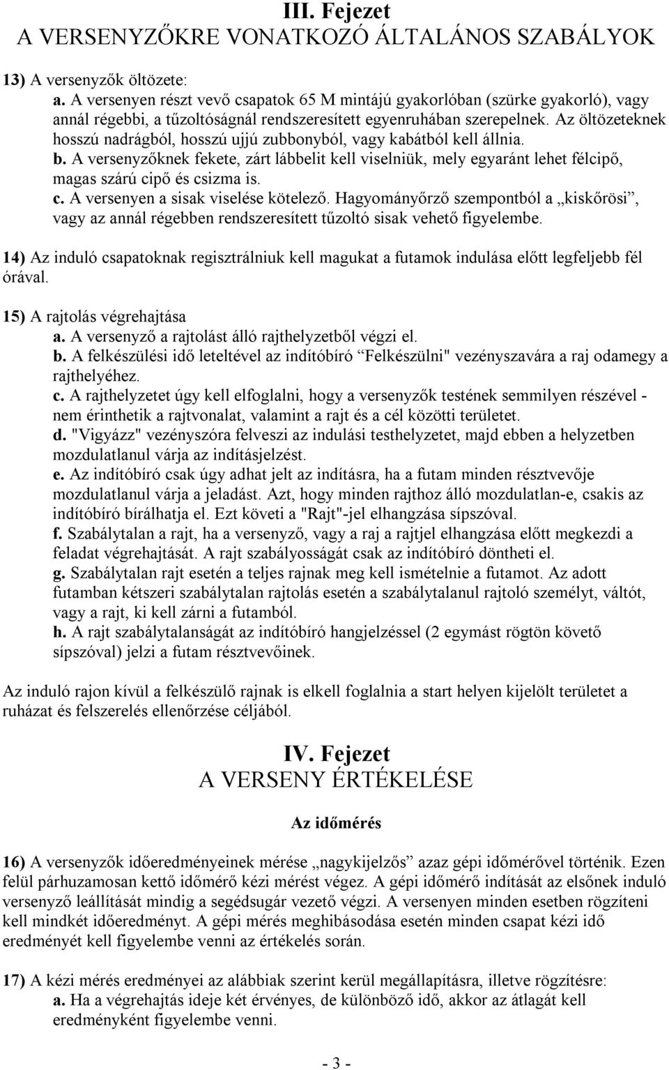 Az öltözeteknek hosszú nadrágból, hosszú ujjú zubbonyból, vagy kabátból kell állnia. b.