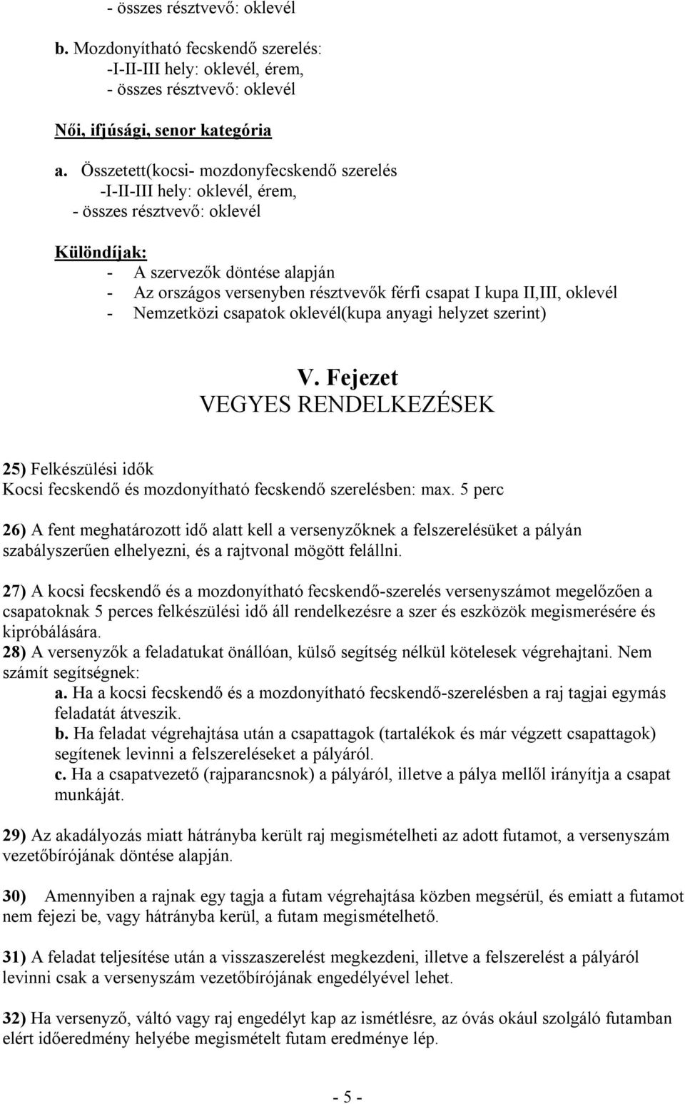 II,III, oklevél - Nemzetközi csapatok oklevél(kupa anyagi helyzet szerint) V. Fejezet VEGYES RENDELKEZÉSEK 25) Felkészülési idők Kocsi fecskendő és mozdonyítható fecskendő szerelésben: max.