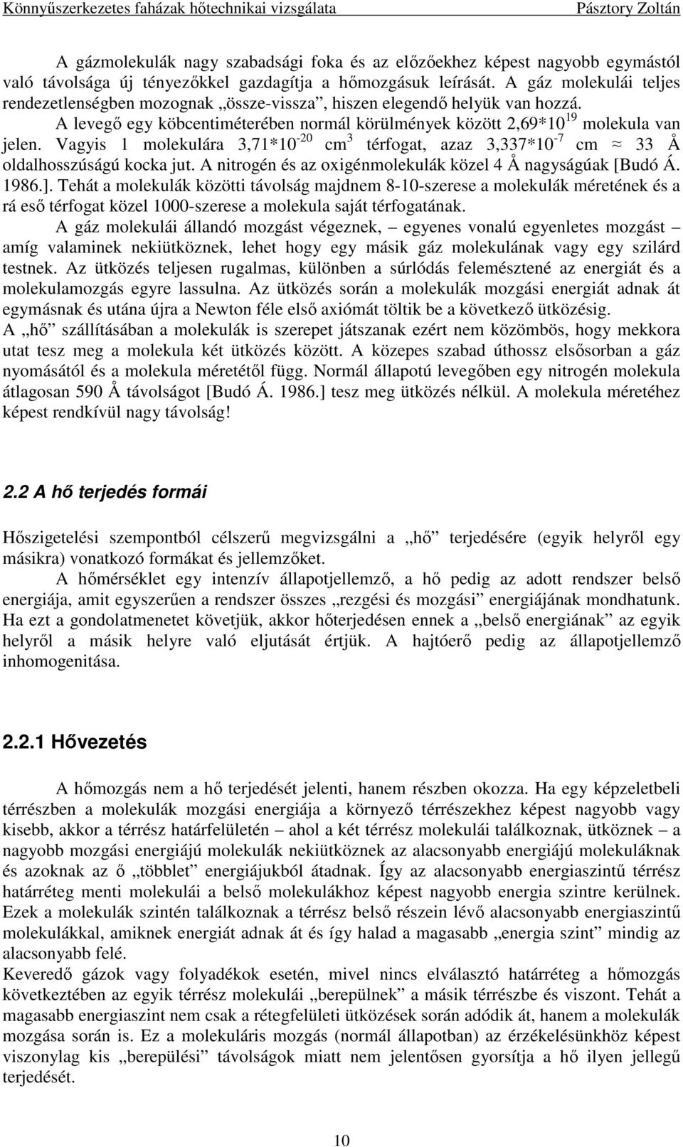 Vagyis 1 molekulára 3,71*10-20 cm 3 térfogat, azaz 3,337*10-7 cm 33 Å oldalhosszúságú kocka jut. A nitrogén és az oxigénmolekulák közel 4 Å nagyságúak [Budó Á. 1986.].