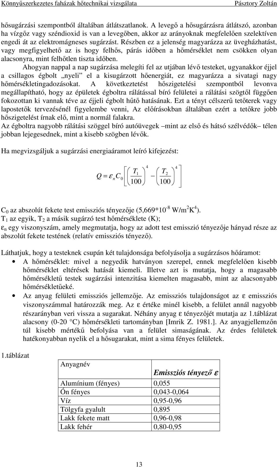 Részben ez a jelenség magyarázza az üvegházhatást, vagy megfigyelhetı az is hogy felhıs, párás idıben a hımérséklet nem csökken olyan alacsonyra, mint felhıtlen tiszta idıben.