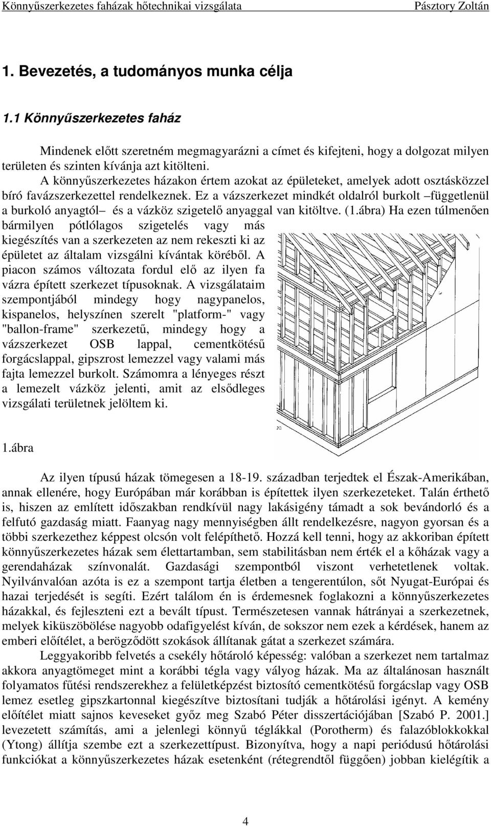 Ez a vázszerkezet mindkét oldalról burkolt függetlenül a burkoló anyagtól és a vázköz szigetelı anyaggal van kitöltve. (1.