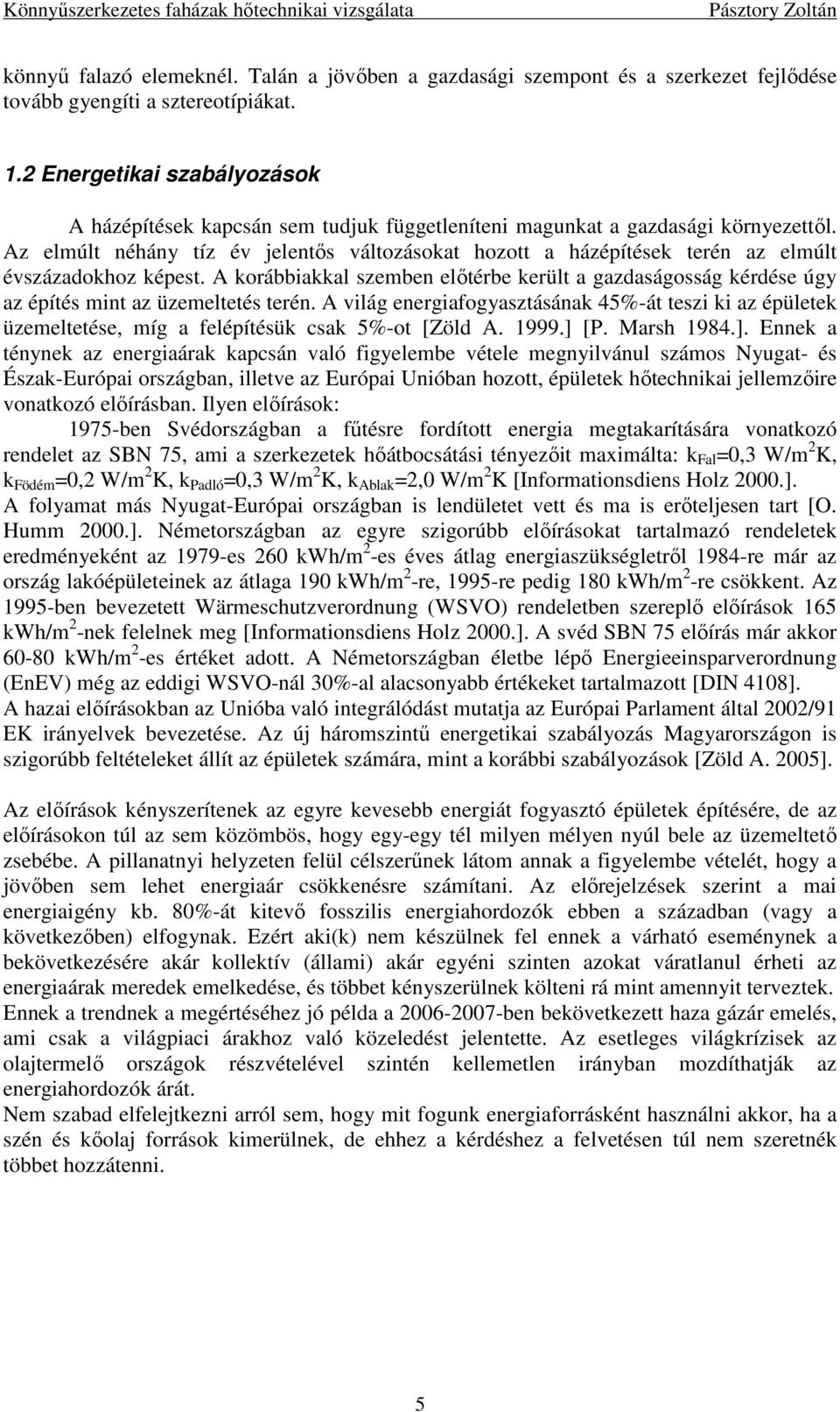 Az elmúlt néhány tíz év jelentıs változásokat hozott a házépítések terén az elmúlt évszázadokhoz képest.