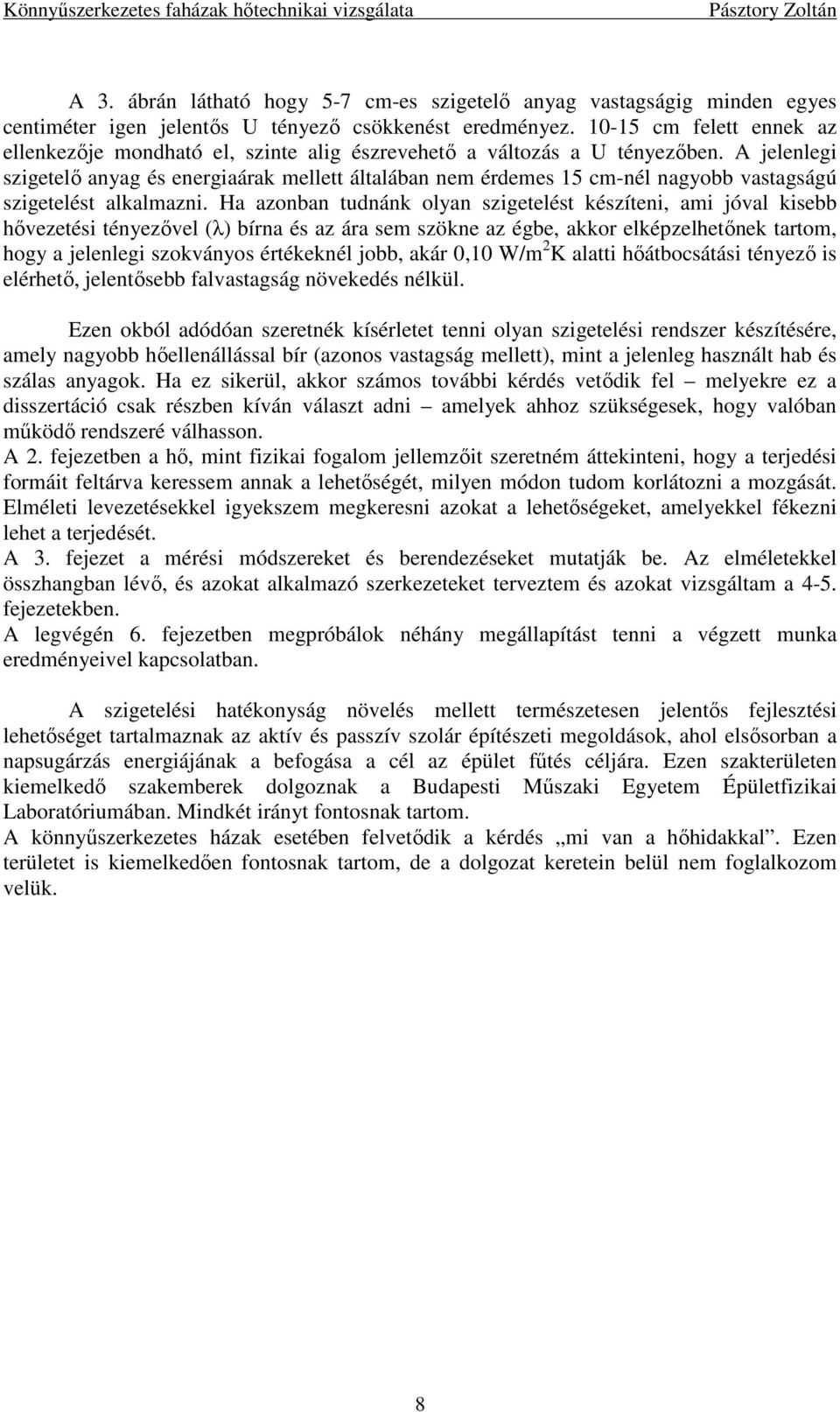 A jelenlegi szigetelı anyag és energiaárak mellett általában nem érdemes 15 cm-nél nagyobb vastagságú szigetelést alkalmazni.