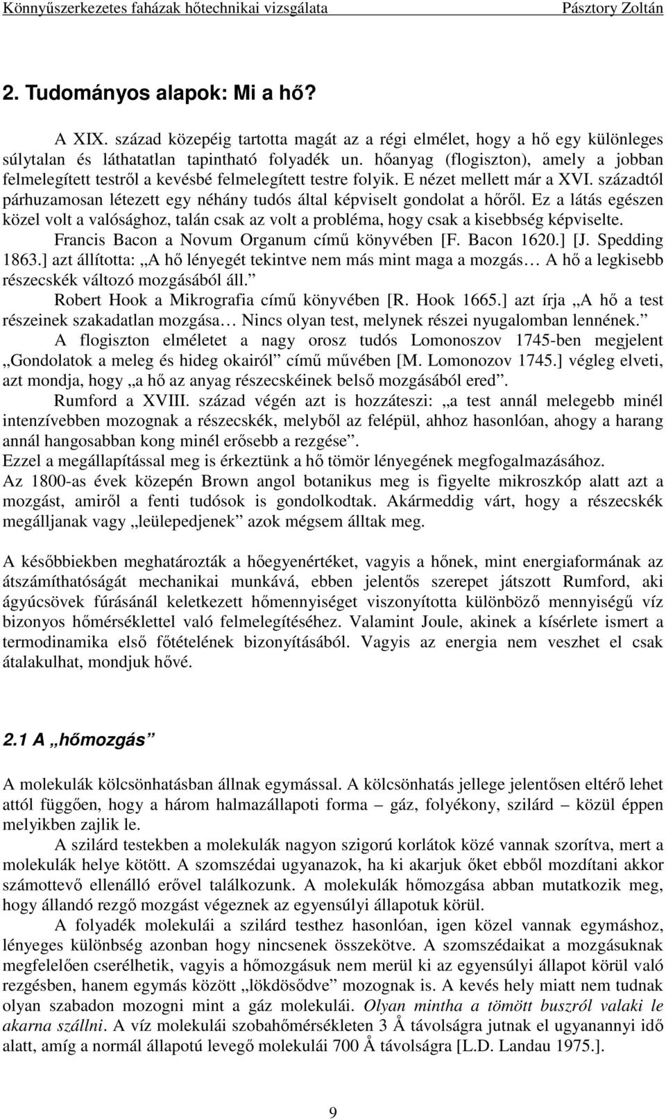 századtól párhuzamosan létezett egy néhány tudós által képviselt gondolat a hırıl. Ez a látás egészen közel volt a valósághoz, talán csak az volt a probléma, hogy csak a kisebbség képviselte.