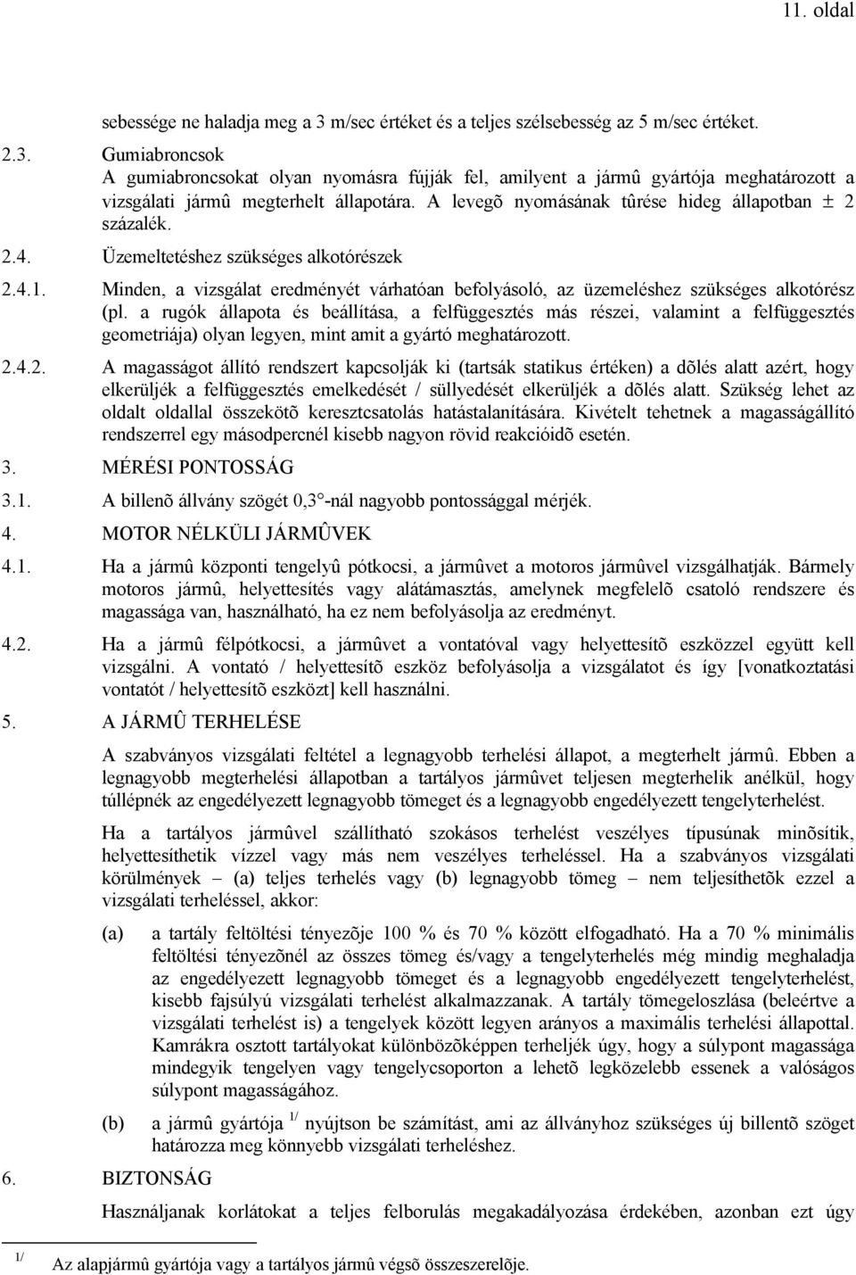 a rugók állapota és beállítása, a felfüggesztés más részei, valamint a felfüggesztés geometriája) olyan legyen, mint amit a gyártó meghatározott..4.