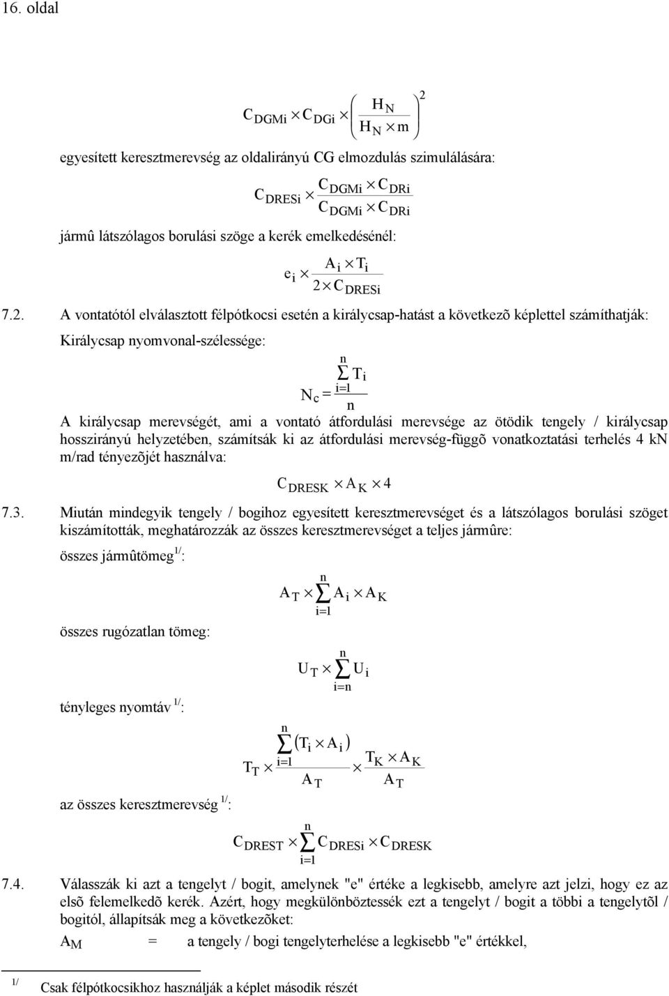 átfordulási merevsége az ötödik tengely / királycsap hosszirányú helyzetében, számítsák ki az átfordulási merevség-függõ vonatkoztatási terhelés 4 kn m/rad tényezõjét használva: DRESK A K 4 7.3.