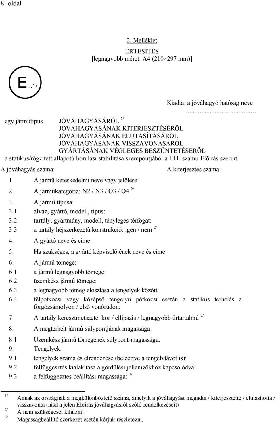 borulási stabilitása szempontjából a 111. számú Elõírás szerint. A jóváhagyás száma: 1. A jármû kereskedelmi neve vagy jelölése:. A jármûkategória: N / N3 / O3 / O4 / 3. A jármû típusa: 3.1. alváz; gyártó, modell, típus: 3.