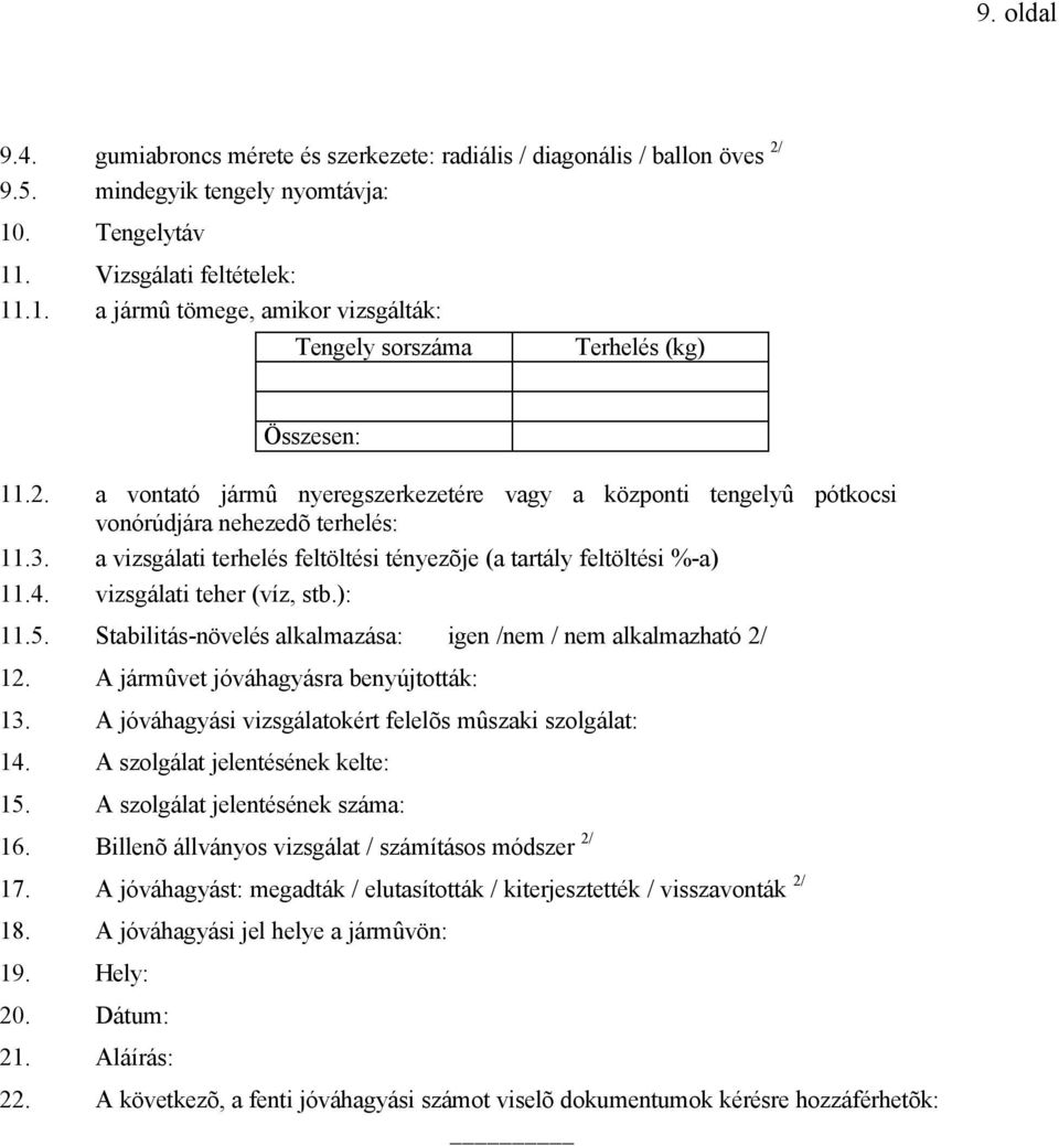 . a vontató jármû nyeregszerkezetére vagy a központi tengelyû pótkocsi vonórúdjára nehezedõ terhelés: 11.3. a vizsgálati terhelés feltöltési tényezõje (a tartály feltöltési %-a) 11.4.