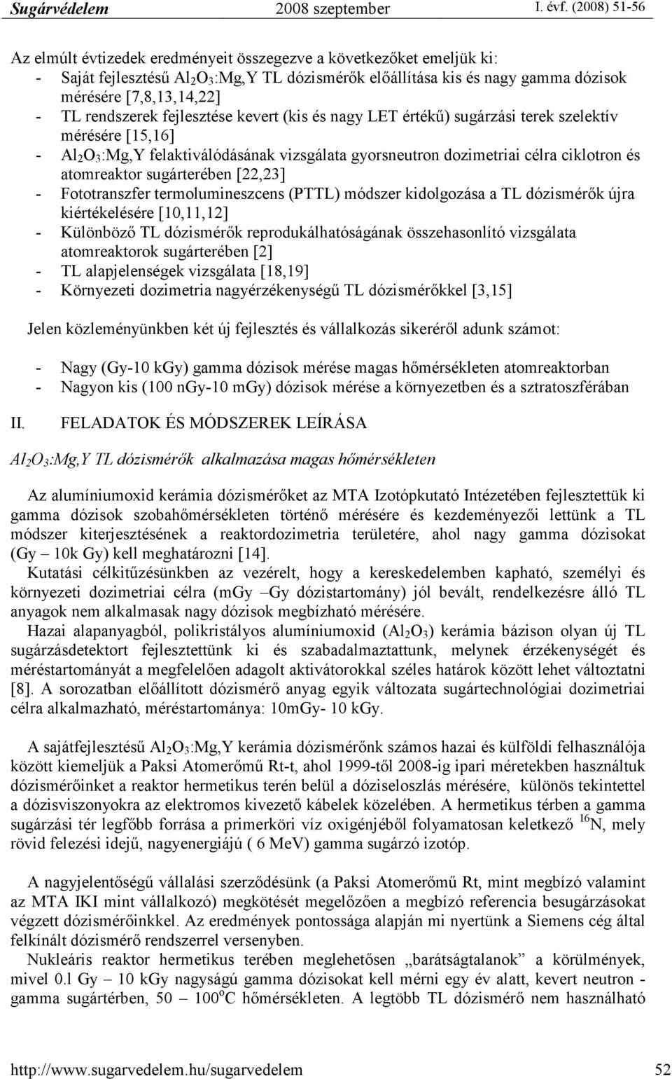 sugárterében [22,23] - Fototranszfer termolumineszcens (PTTL) módszer kidolgozása a TL dózismérık újra kiértékelésére [1,11,12] - Különbözı TL dózismérık reprodukálhatóságának összehasonlító