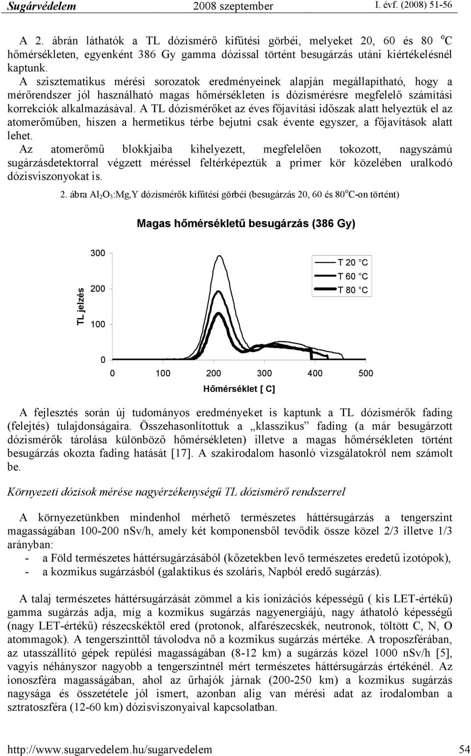 A TL dózismérıket az éves fıjavítási idıszak alatt helyeztük el az atomerımőben, hiszen a hermetikus térbe bejutni csak évente egyszer, a fıjavítások alatt lehet.