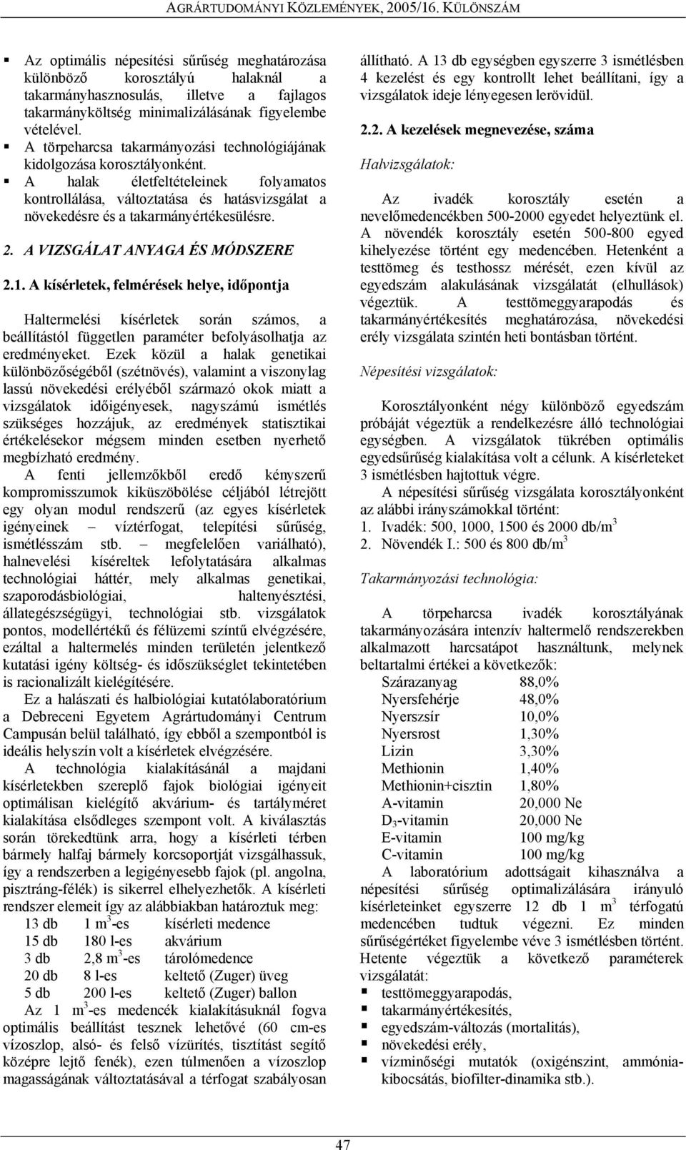 A halak életfeltételeinek folyamatos kontrollálása, változtatása és hatásvizsgálat a növekedésre és a takarmányértékesülésre. 2. A VIZSGÁLAT ANYAGA ÉS MÓDSZERE 2.1.