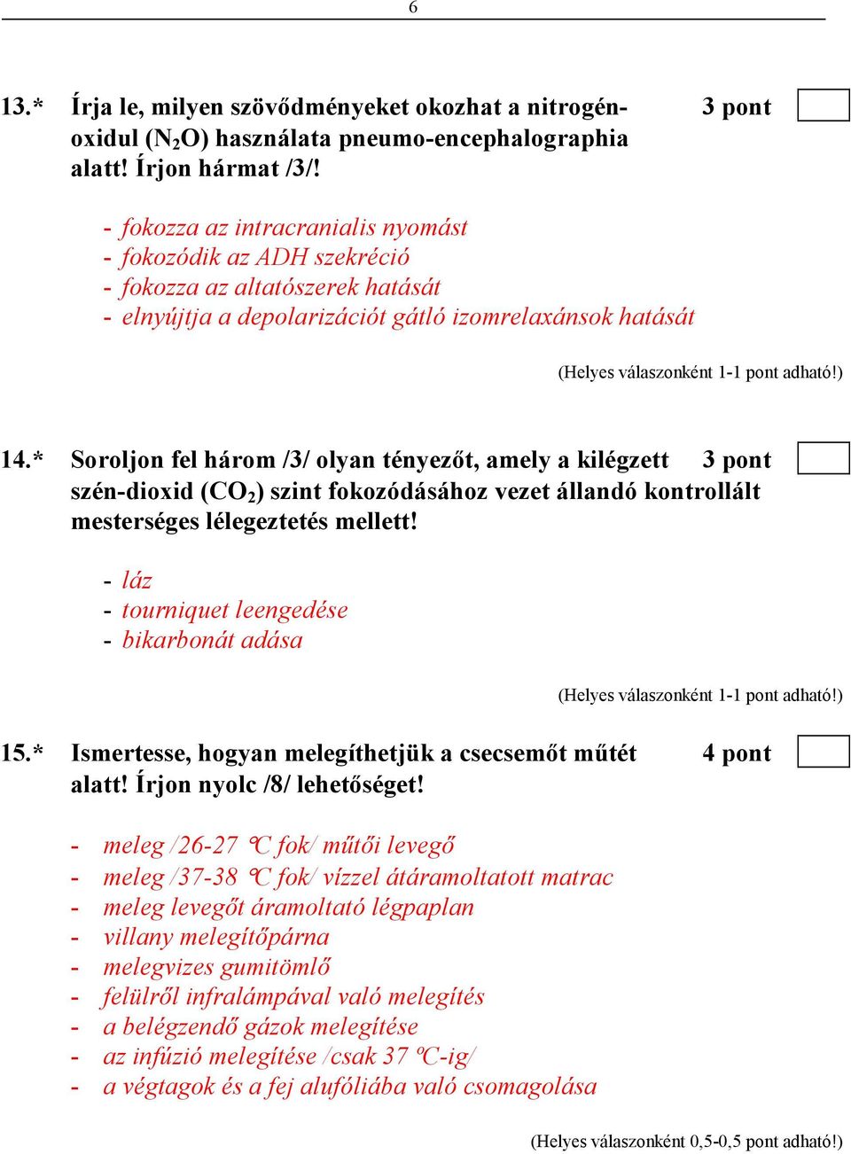 * Soroljon fel három /3/ olyan tényezıt, amely a kilégzett 3 pont szén-dioxid (CO 2 ) szint fokozódásához vezet állandó kontrollált mesterséges lélegeztetés mellett!