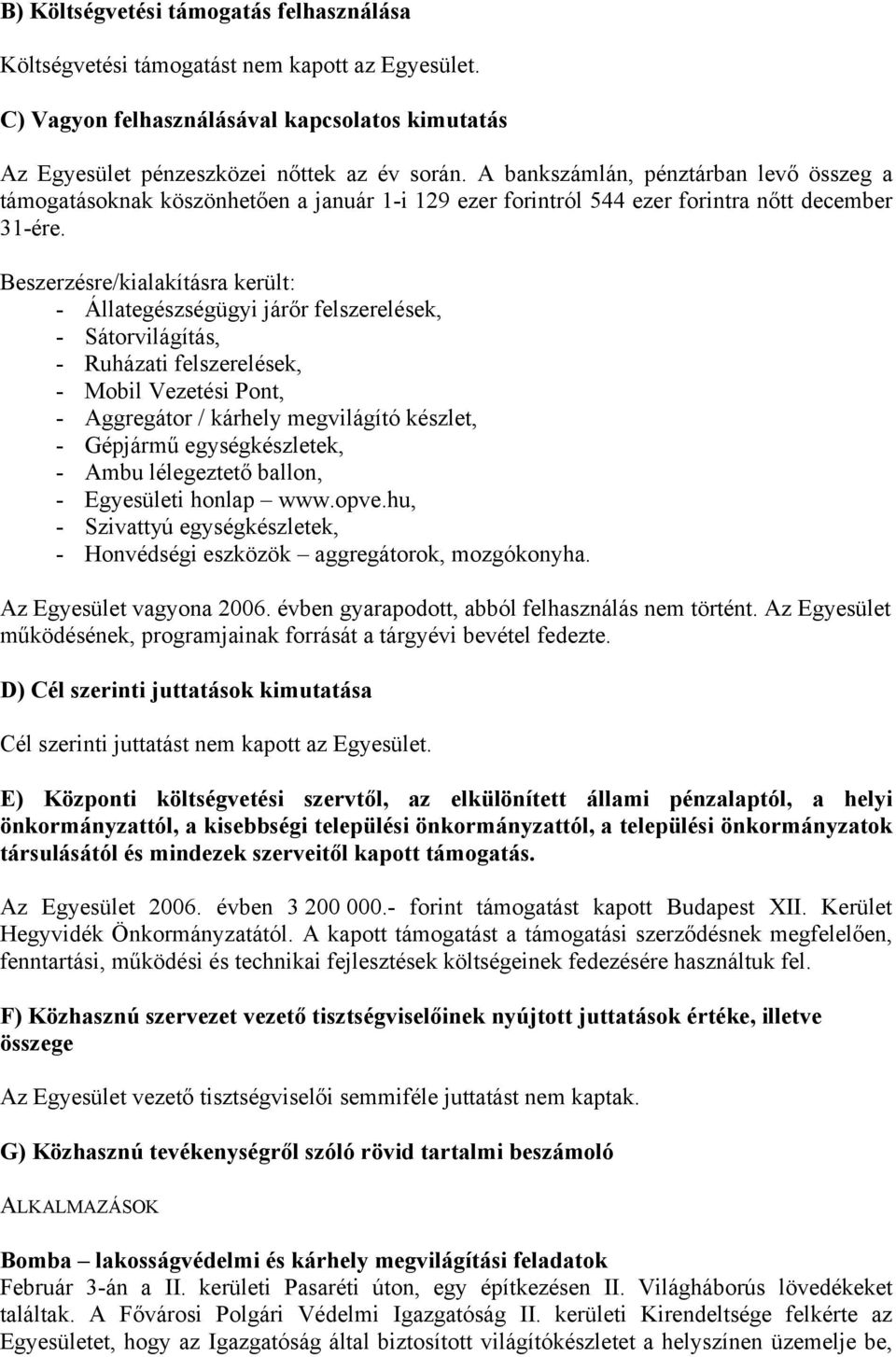 Beszerzésre/kialakításra került: - Állategészségügyi járőr felszerelések, - Sátorvilágítás, - Ruházati felszerelések, - Mobil Vezetési Pont, - Aggregátor / kárhely megvilágító készlet, - Gépjármű