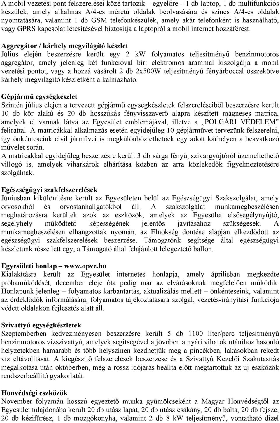 Aggregátor / kárhely megvilágító készlet Július elején beszerzésre került egy 2 kw folyamatos teljesítményű benzinmotoros aggregátor, amely jelenleg két funkcióval bír: elektromos árammal kiszolgálja