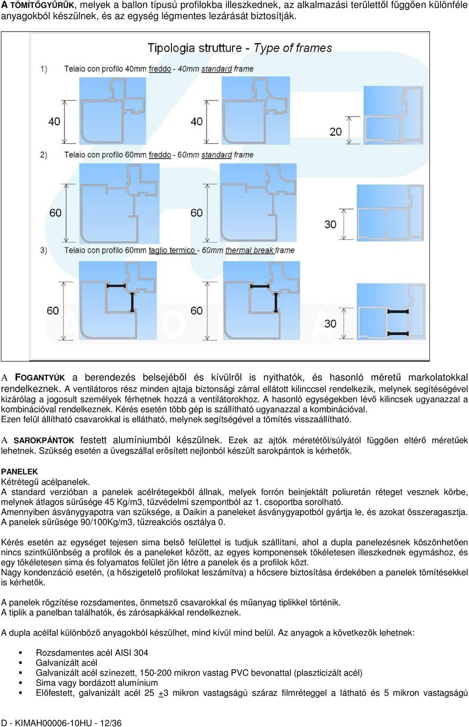 A ventilátoros rész minden ajtaja biztonsági zárral ellátott kilinccsel rendelkezik, melynek segítéségével kizárólag a jogosult személyek férhetnek hozzá a ventilátorokhoz.