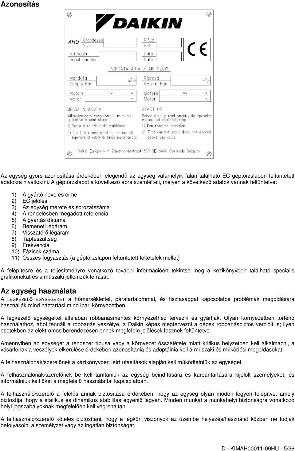 referencia 5) A gyártás dátuma 6) Bemeneti légáram 7) Visszatérı légáram 8) Tápfeszültség 9) Frekvencia 10) Fázisok száma 11) Összes fogyasztás (a géptörzslapon feltüntetett feltételek mellet) A