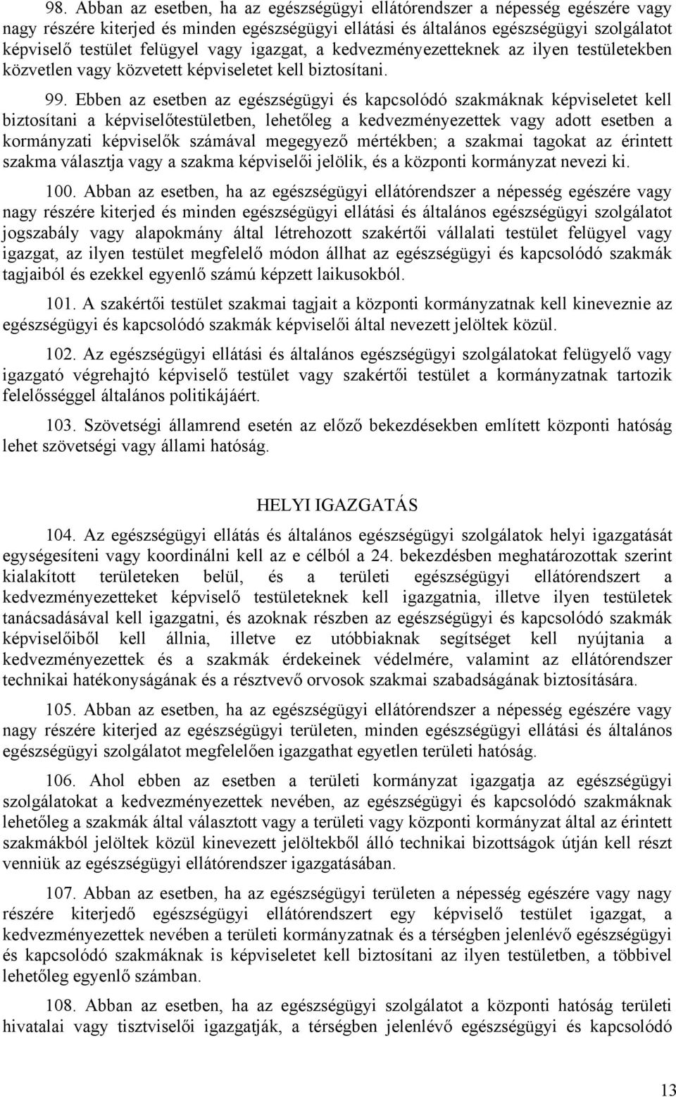 Ebben az esetben az egészségügyi és kapcsolódó szakmáknak képviseletet kell biztosítani a képviselőtestületben, lehetőleg a kedvezményezettek vagy adott esetben a kormányzati képviselők számával