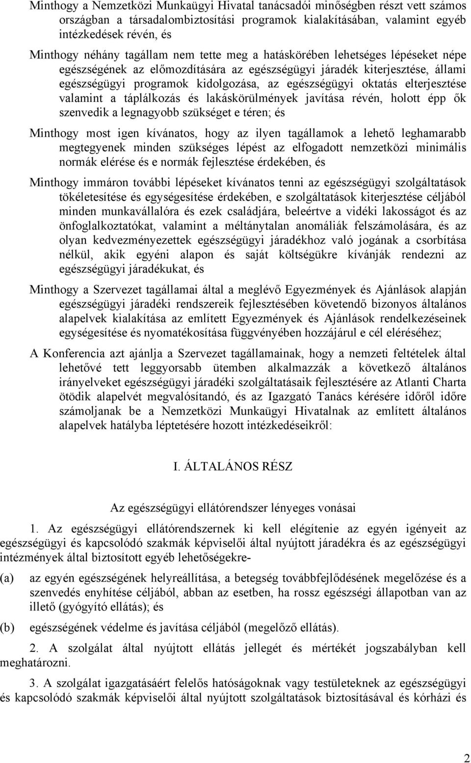 oktatás elterjesztése valamint a táplálkozás és lakáskörülmények javítása révén, holott épp ők szenvedik a legnagyobb szükséget e téren; és Minthogy most igen kívánatos, hogy az ilyen tagállamok a