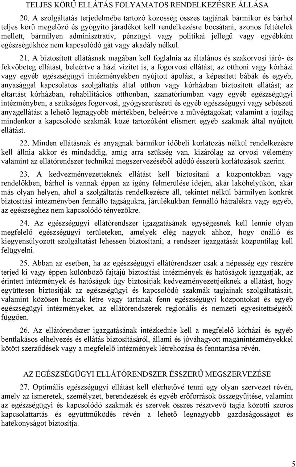 adminisztratív, pénzügyi vagy politikai jellegű vagy egyébként egészségükhöz nem kapcsolódó gát vagy akadály nélkül. 21.