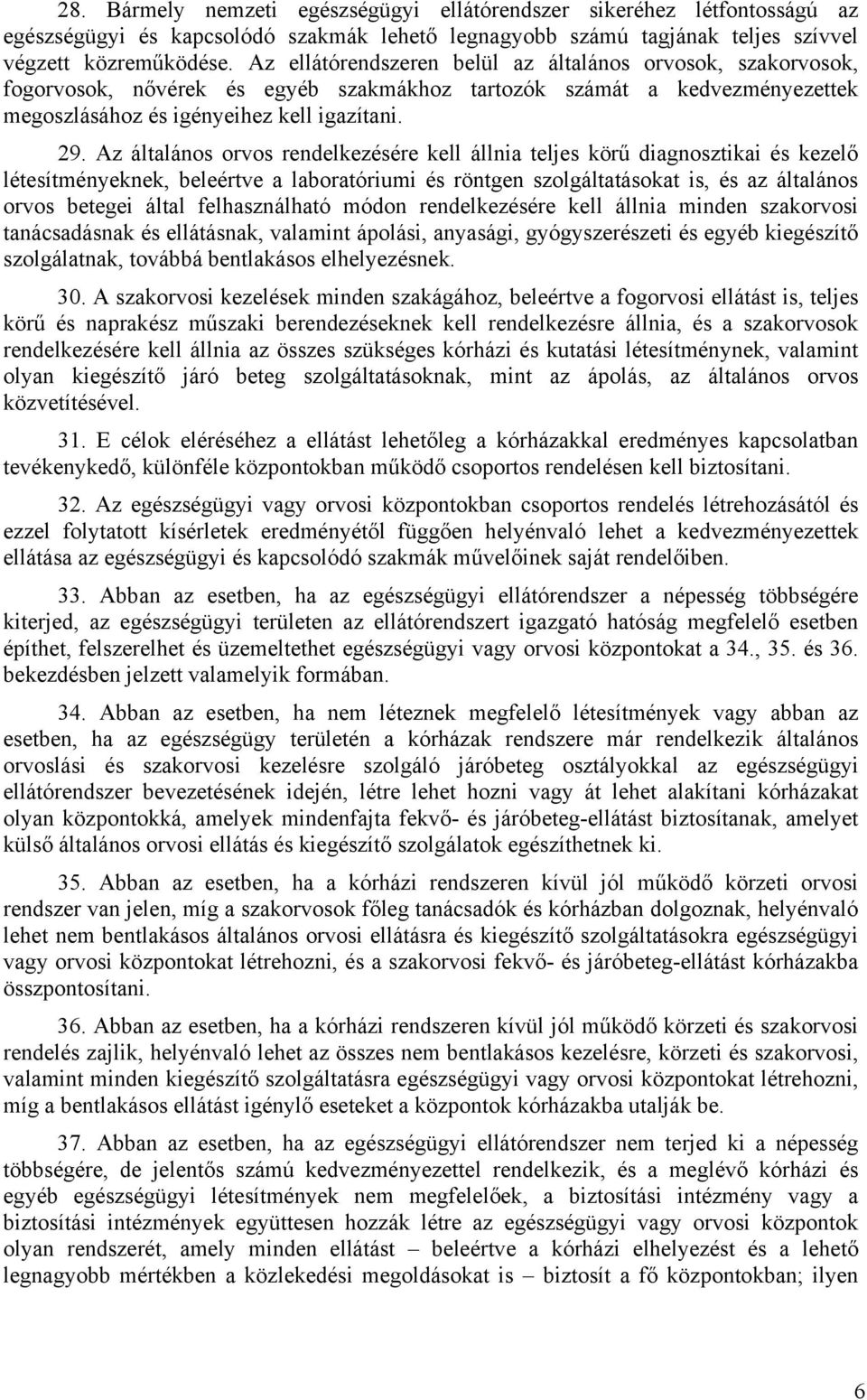 Az általános orvos rendelkezésére kell állnia teljes körű diagnosztikai és kezelő létesítményeknek, beleértve a laboratóriumi és röntgen szolgáltatásokat is, és az általános orvos betegei által