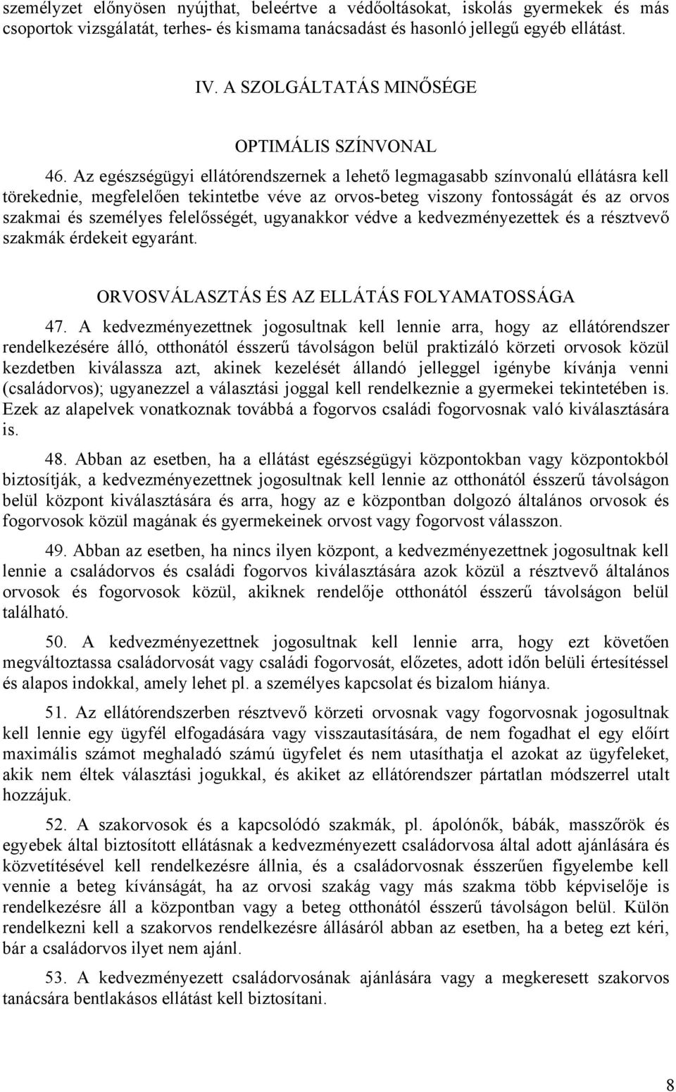 Az egészségügyi ellátórendszernek a lehető legmagasabb színvonalú ellátásra kell törekednie, megfelelően tekintetbe véve az orvos-beteg viszony fontosságát és az orvos szakmai és személyes