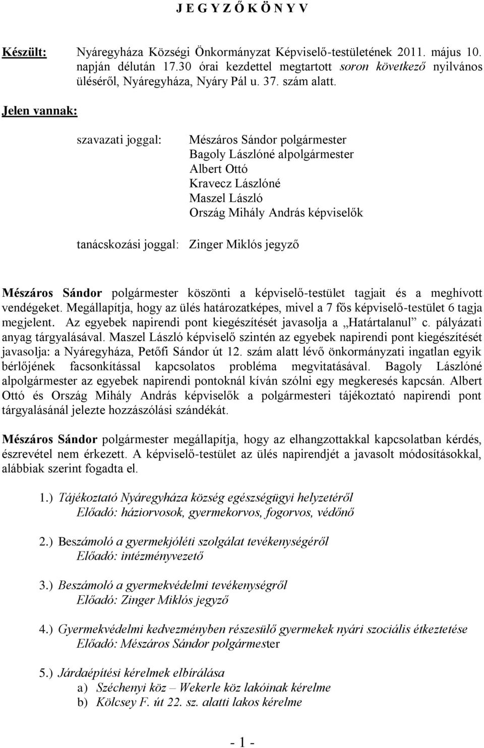 Jelen vannak: szavazati joggal: Mészáros Sándor polgármester Bagoly Lászlóné alpolgármester Albert Ottó Kravecz Lászlóné Maszel László Ország Mihály András képviselők tanácskozási joggal: Zinger