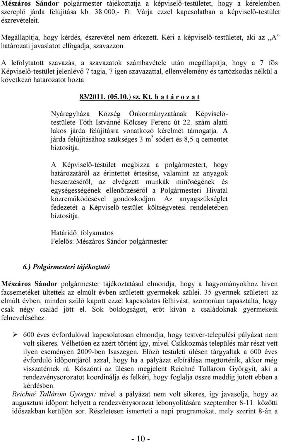 A lefolytatott szavazás, a szavazatok számbavétele után megállapítja, hogy a 7 fős Képviselő-testület jelenlévő 7 tagja, 7 igen szavazattal, ellenvélemény és tartózkodás nélkül a következő