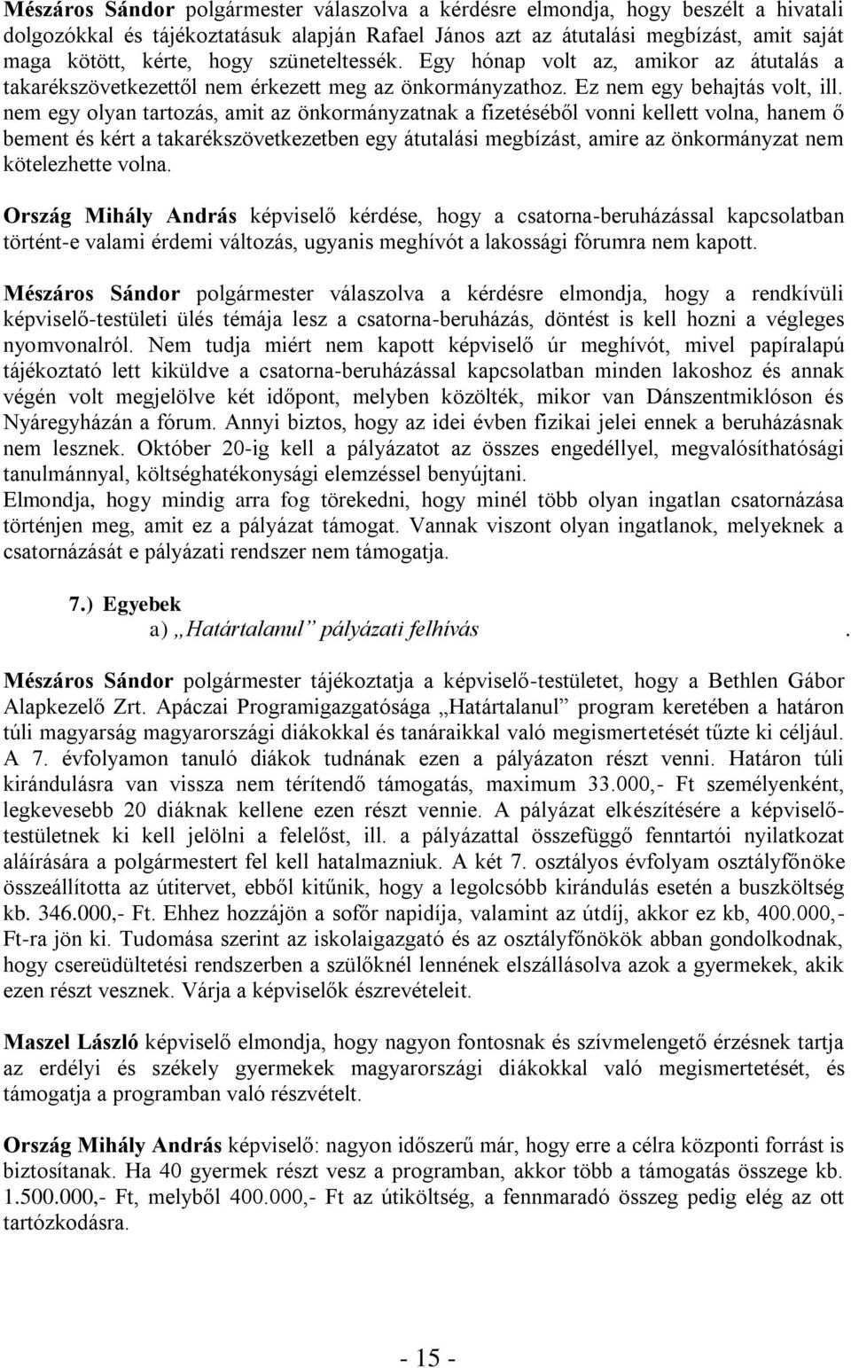 nem egy olyan tartozás, amit az önkormányzatnak a fizetéséből vonni kellett volna, hanem ő bement és kért a takarékszövetkezetben egy átutalási megbízást, amire az önkormányzat nem kötelezhette volna.