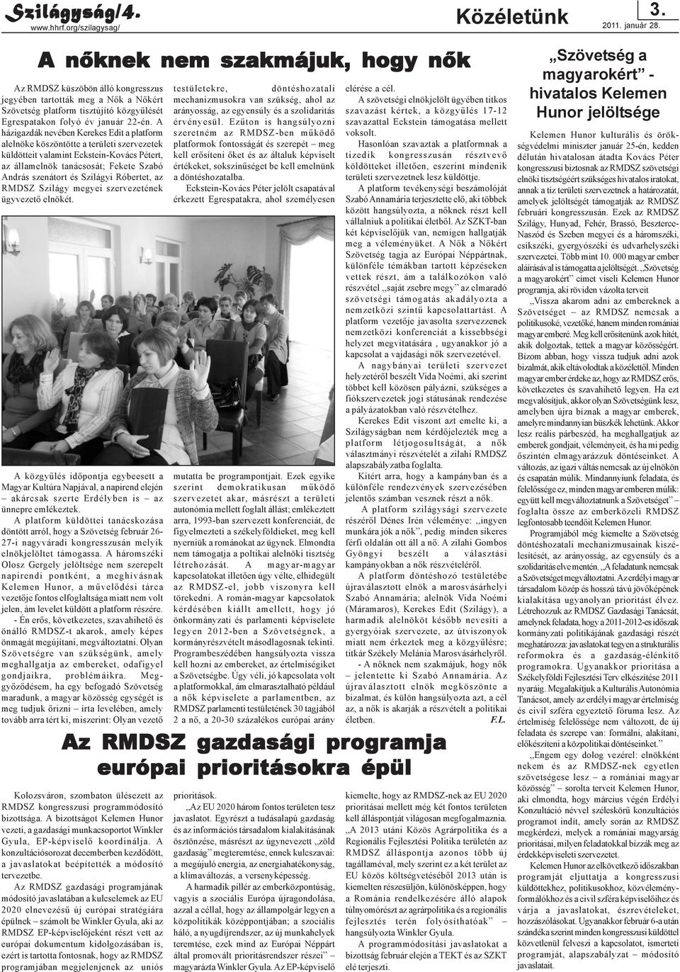A házigazdák nevében Kerekes Edit a platform alelnöke köszöntötte a területi szervezetek küldötteit valamint Eckstein-Kovács Pétert, az államelnök tanácsosát; Fekete Szabó András szenátort és