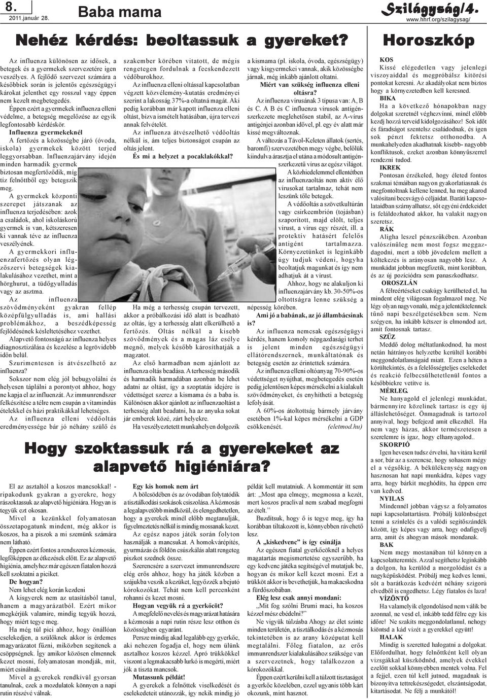 Éppen ezért a gyermekek influenza elleni védelme, a betegség megelõzése az egyik legfontosabb kérdéskör.