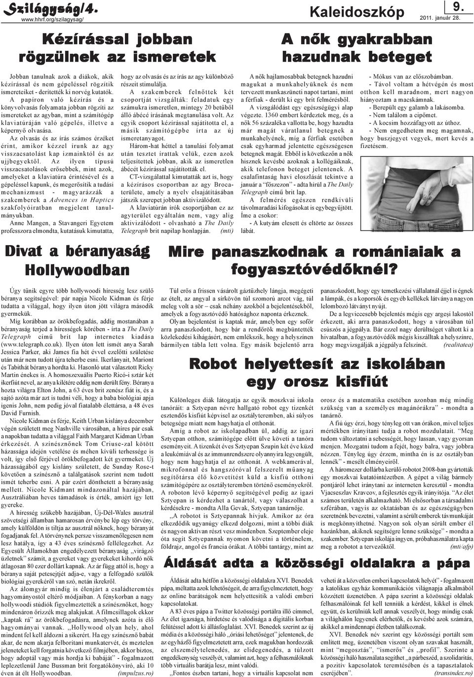 A papíron való kézírás és a könyvolvasás folyamata jobban rögzíti az ismereteket az agyban, mint a számítógép klaviatúráján való gépelés, illetve a képernyõ olvasása.