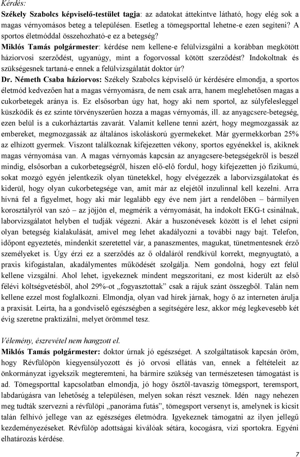 Miklós Tamás polgármester: kérdése nem kellene-e felülvizsgálni a korábban megkötött háziorvosi szerződést, ugyanúgy, mint a fogorvossal kötött szerződést?