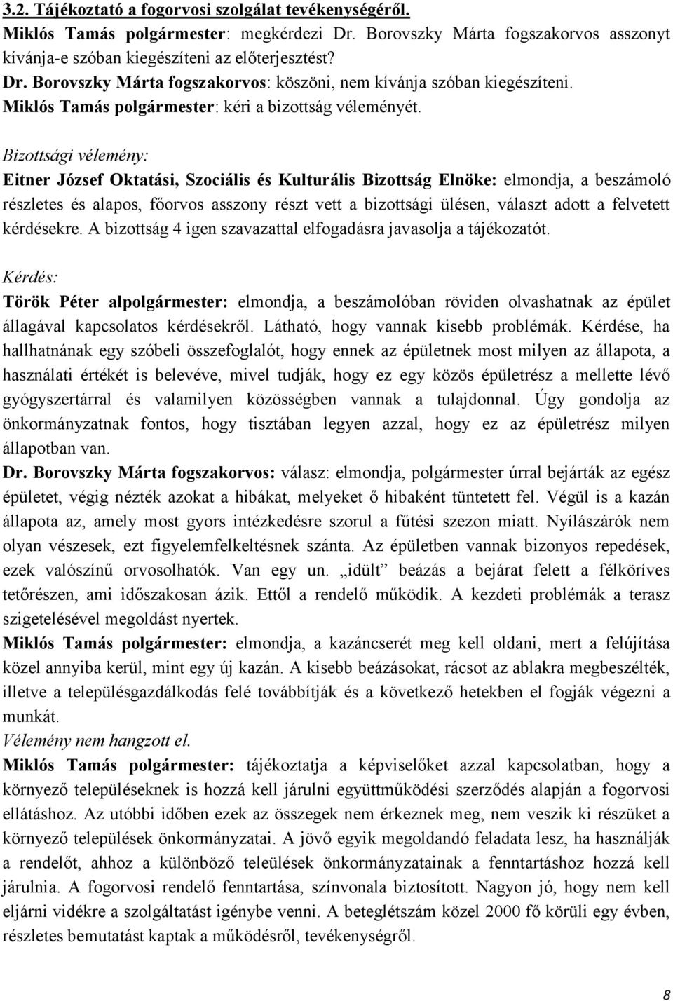 Bizottsági vélemény: Eitner József Oktatási, Szociális és Kulturális Bizottság Elnöke: elmondja, a beszámoló részletes és alapos, főorvos asszony részt vett a bizottsági ülésen, választ adott a