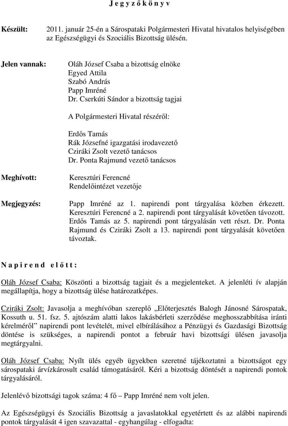 Cserkúti Sándor a bizottság tagjai A Polgármesteri Hivatal részérıl: Erdıs Tamás Rák Józsefné igazgatási irodavezetı Cziráki Zsolt vezetı tanácsos Dr.